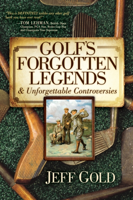 Golf's Forgotten Legends : & Unforgettable Controversies, Hardback Book
