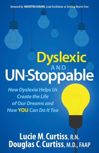 Dyslexic and Un-Stoppable : How Dyslexia Helps Us Create the Life of Our Dreams and How You Can Do It Too, Hardback Book