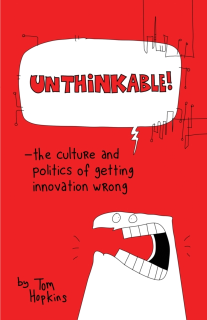 Unthinkable : The Culture and Politics of Getting Innovation Wrong, Paperback / softback Book