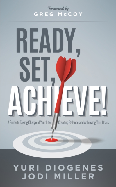 Ready, Set, Achieve! : A Guide to Taking Charge of Your Life, Creating Balance, and Achieving Your Goals, Paperback / softback Book