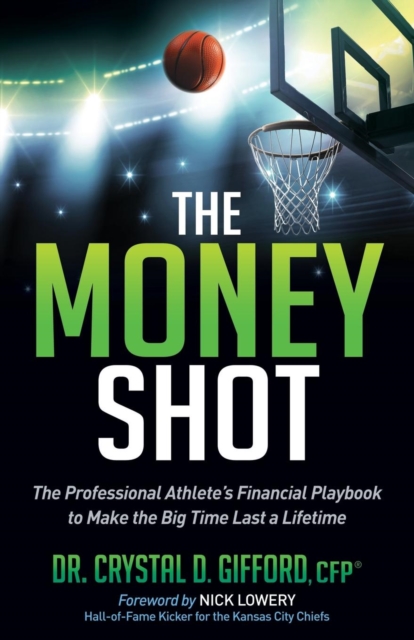 The Money Shot : The Professional Athlete's Financial Playbook to Make the Big Time Last a Lifetime, Hardback Book