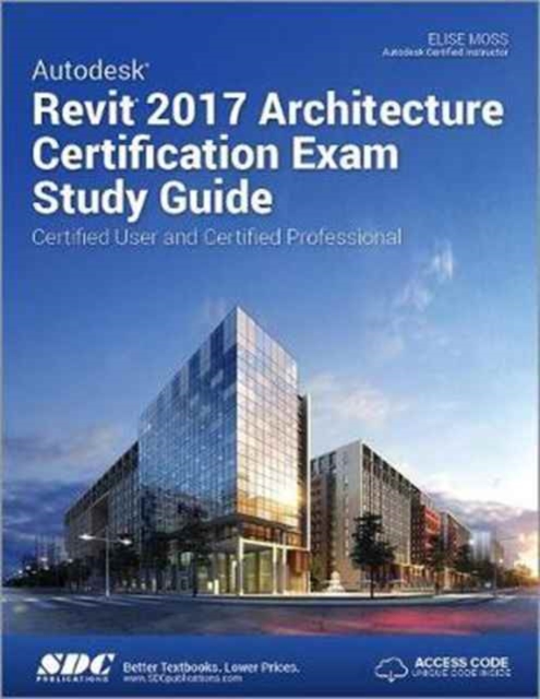 Autodesk Revit 2017 Architecture Certification Exam Study Guide (Including unique access code), Paperback / softback Book