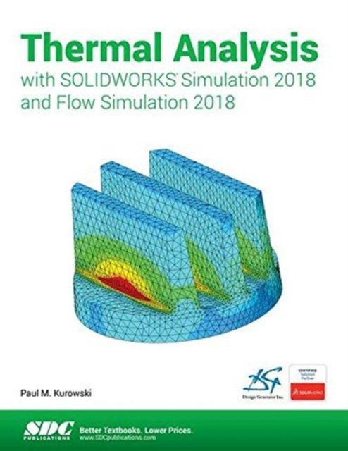 Thermal Analysis with SOLIDWORKS Simulation 2018 and Flow Simulation 2018, Paperback / softback Book