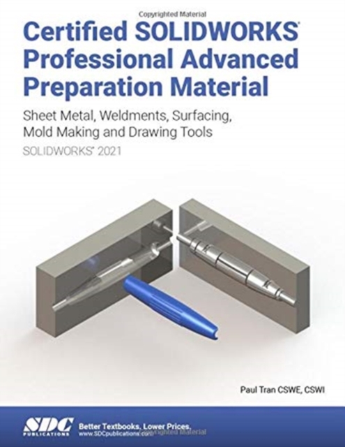 Certified SOLIDWORKS Professional Advanced Preparation Material (SOLIDWORKS 2021) : Sheet Metal, Weldments, Surfacing, Mold Tools and Drawing Tools, Paperback / softback Book