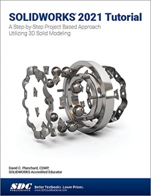 SOLIDWORKS 2021 Tutorial : A Step-by-Step Project Based Approach Utilizing 3D Modeling, Paperback / softback Book