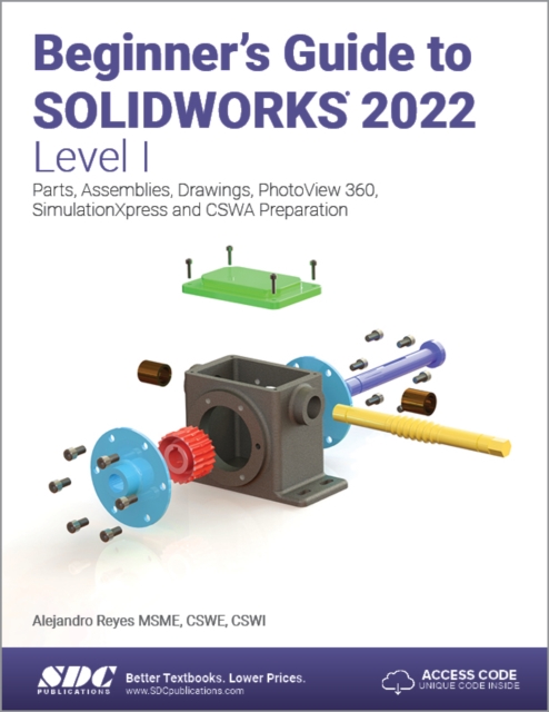 Beginner's Guide to SOLIDWORKS 2022 - Level I : Parts, Assemblies, Drawings, PhotoView 360 and SimulationXpress, Paperback / softback Book