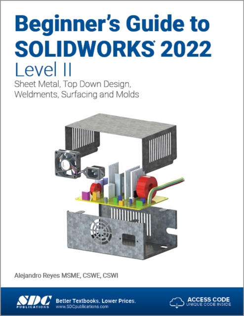 Beginner's Guide to SOLIDWORKS 2022 - Level II : Sheet Metal, Top Down Design, Weldments, Surfacing and Molds, Paperback / softback Book