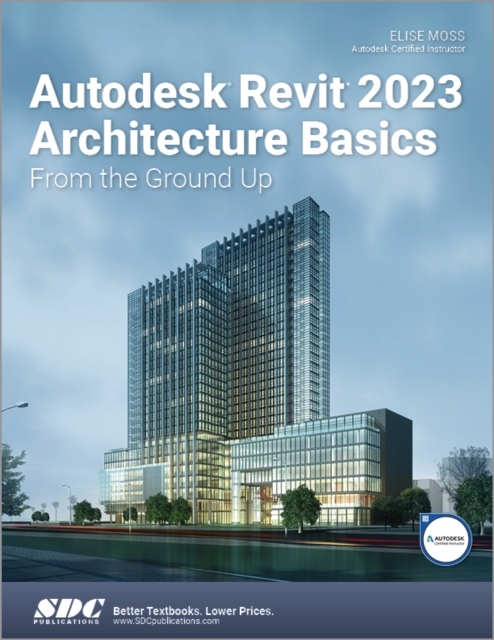 Autodesk Revit 2023 Architecture Basics : From the Ground Up, Paperback / softback Book