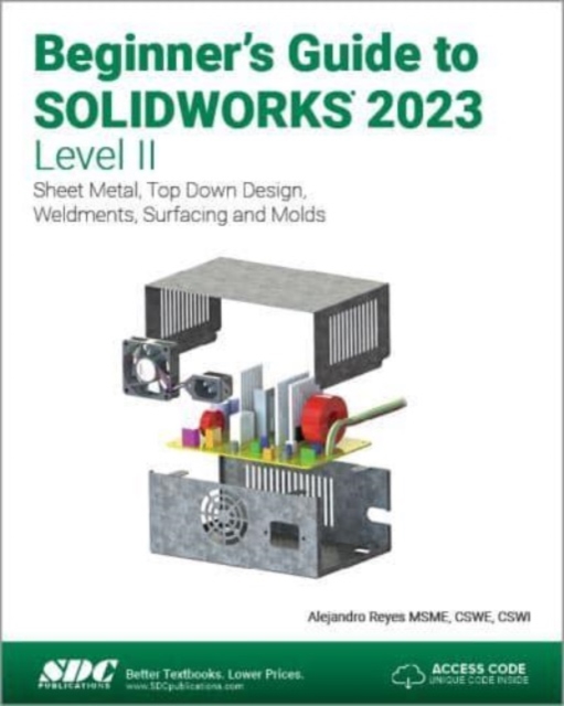 Beginner's Guide to SOLIDWORKS 2023 - Level II : Sheet Metal, Top Down Design, Weldments, Surfacing and Molds, Paperback / softback Book