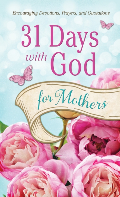 31 Days with God for Mothers : Encouraging Devotions, Prayers, and Quotations, EPUB eBook