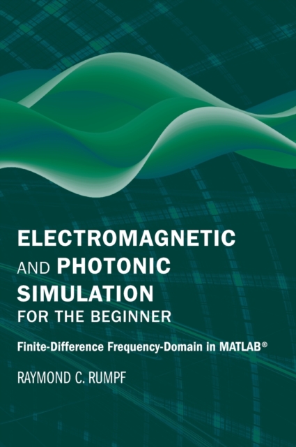 Electromagnetic and Photonic Simulation for the Beginner: Finite-Difference Frequency-Domain in MATLAB (R), Hardback Book