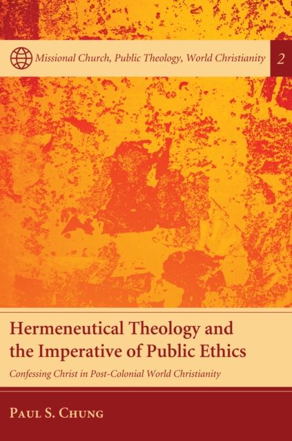 Hermeneutical Theology and the Imperative of Public Ethics : Confessing Christ in Post-Colonial World Christianity, EPUB eBook