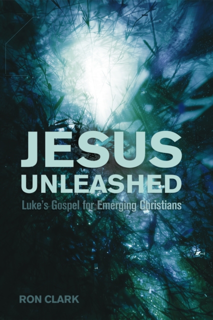 Jesus Unleashed : Luke's Gospel for Emerging Christians, EPUB eBook