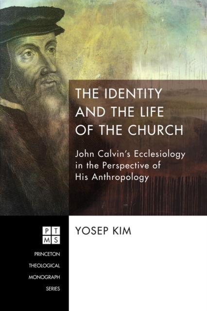 The Identity and the Life of the Church : John Calvin's Ecclesiology in the Perspective of His Anthropology, EPUB eBook