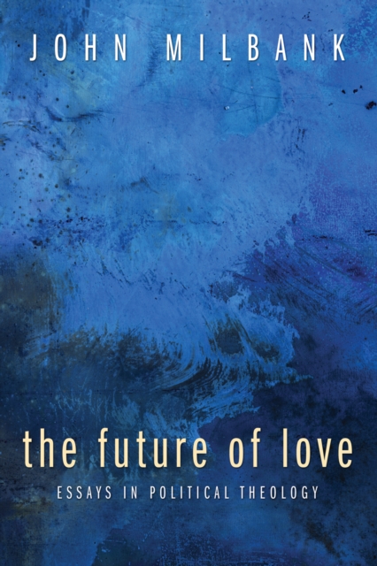 The Future of Love : Essays in Political Theology, EPUB eBook