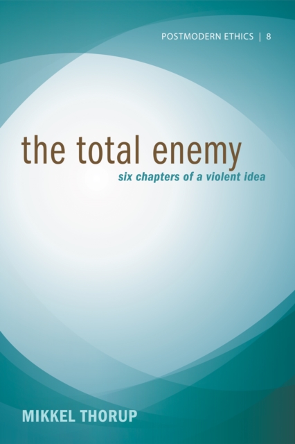 The Total Enemy : Six Chapters of a Violent Idea, EPUB eBook