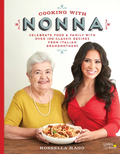 Cooking with Nonna : Celebrate Food & Family With Over 100 Classic Recipes from Italian Grandmothers, Hardback Book