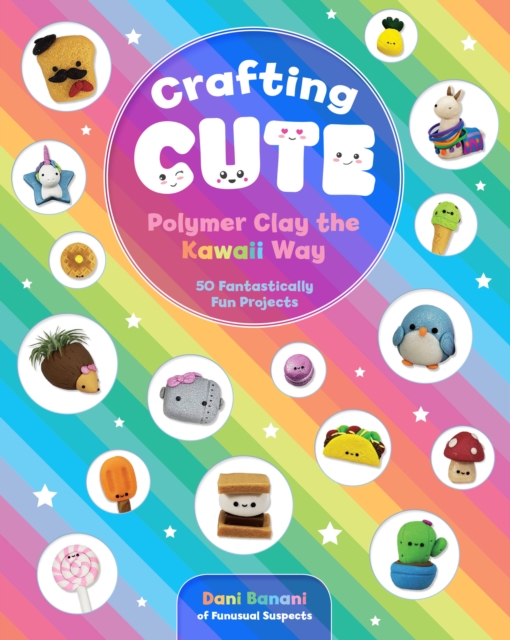 Crafting Cute: Polymer Clay the Kawaii Way : 50 Fantastically Fun Projects, Paperback / softback Book