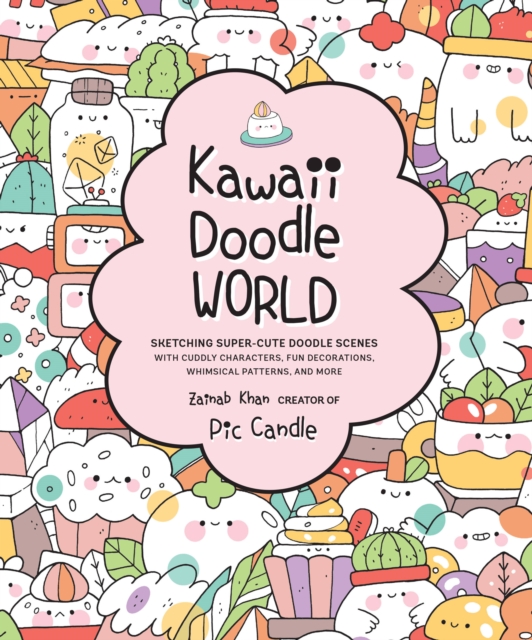 Kawaii Doodle World : Sketching Super-Cute Doodle Scenes with Cuddly Characters, Fun Decorations, Whimsical Patterns, and More Volume 5, Paperback / softback Book