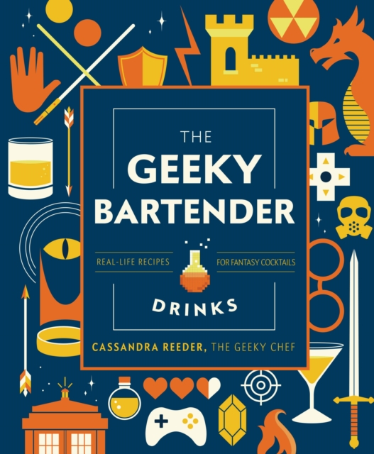 The Geeky Bartender Drinks : Real-Life Recipes for Fantasy Cocktails, Hardback Book