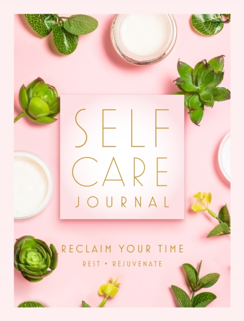 Self Care Journal : Reclaim Your Time - Rest * Rejuvenate, Hardback Book