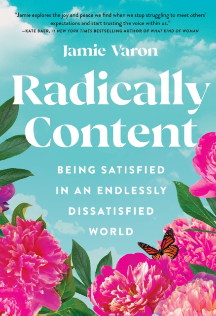 Radically Content : Being Satisfied in an Endlessly Dissatisfied World, Hardback Book