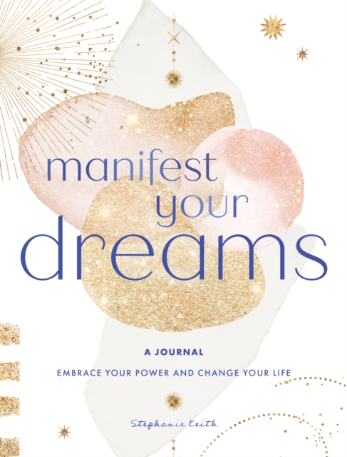 Manifest Your Dreams: A Journal : Embrace Your Power & Change your Life, Hardback Book