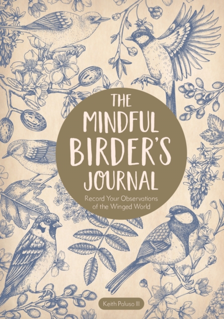 The Mindful Birder's Journal : Record Your Observations of the Winged World, Hardback Book