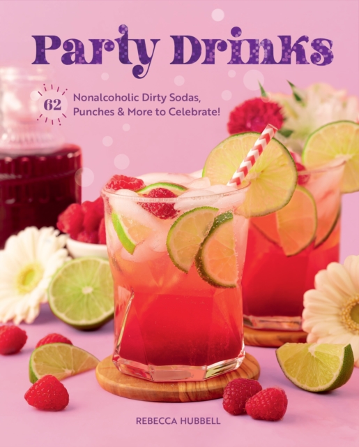 Party Drinks : 62 Nonalcoholic Dirty Sodas, Punches & More to Celebrate!, Hardback Book