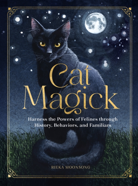 Cat Magick : Harness the Powers of Felines through History, Behaviors, and Familiars, Hardback Book