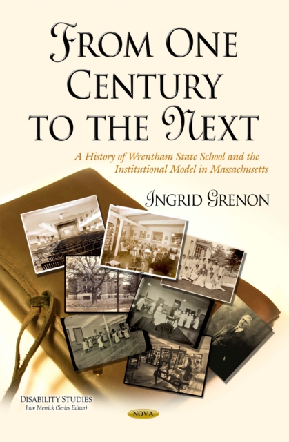 From One Century to the Next : A History of Wrentham State School and the Institutional Model in Massachusetts, PDF eBook