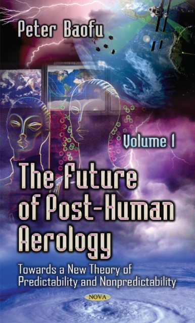 Future of Post-Human Aerology : Towards a New Theory of Predictability & Nonpredictability -- Volume 1, Hardback Book