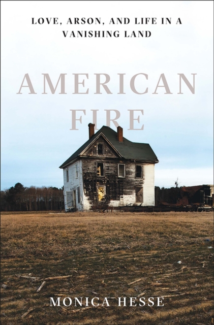 American Fire : Love, Arson, and Life in a Vanishing Land, Hardback Book