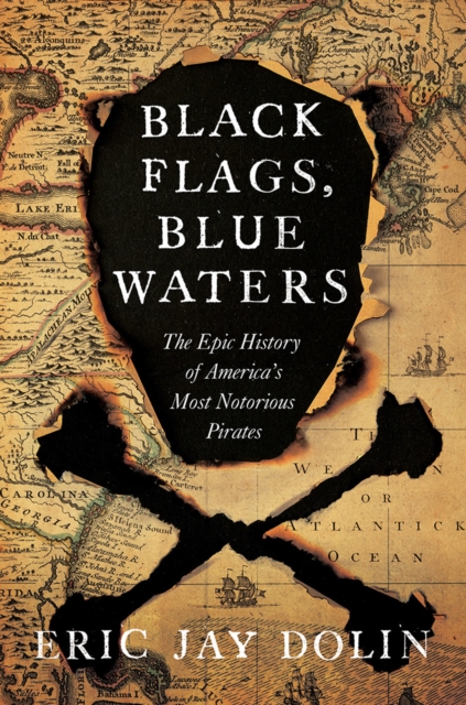 Black Flags, Blue Waters : The Epic History of America's Most Notorious Pirates, Hardback Book