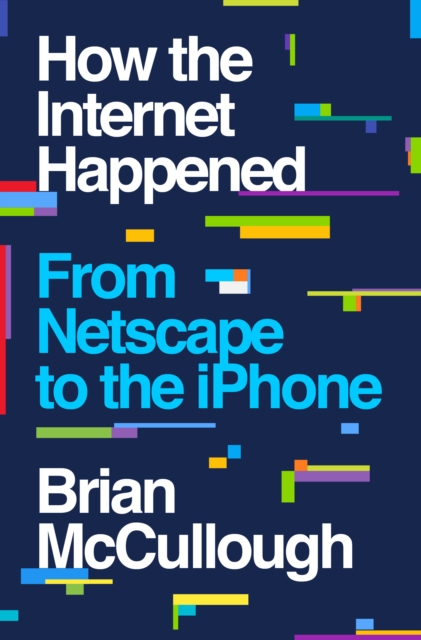 How the Internet Happened : From Netscape to the iPhone, EPUB eBook