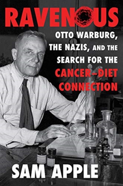 Ravenous : Otto Warburg, the Nazis, and the Search for the Cancer-Diet Connection, Hardback Book