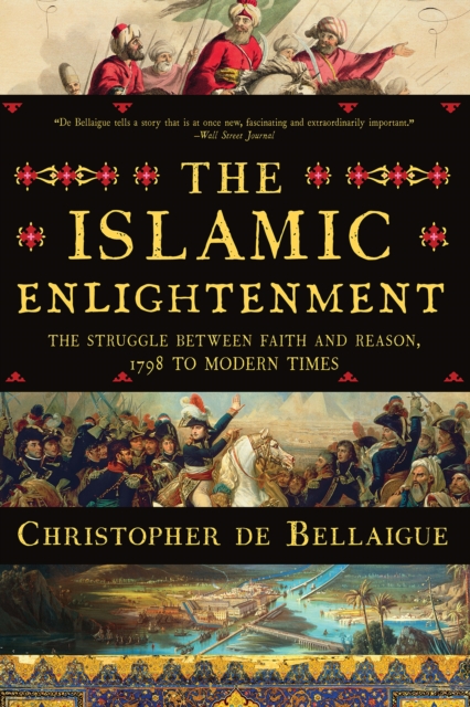 The Islamic Enlightenment : The Struggle Between Faith and Reason, 1798 to Modern Times, EPUB eBook
