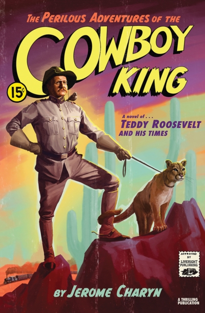 The Perilous Adventures of the Cowboy King : A Novel of Teddy Roosevelt and His Times, Hardback Book