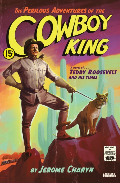 The Perilous Adventures of the Cowboy King : A Novel of Teddy Roosevelt and His Times, EPUB eBook