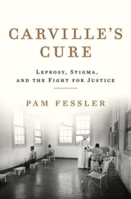 Carville's Cure : Leprosy, Stigma, and the Fight for Justice, Hardback Book