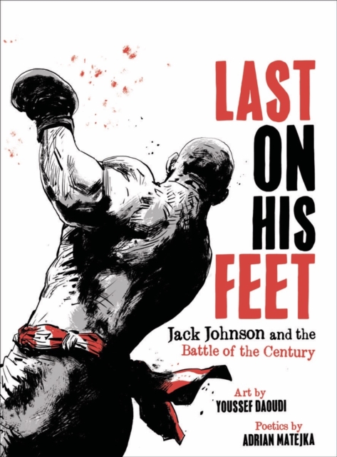 Last On His Feet : Jack Johnson and the Battle of the Century, Hardback Book