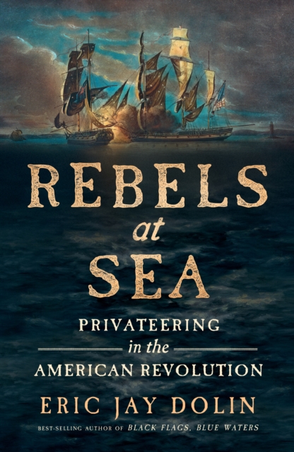 Rebels at Sea : Privateering in the American Revolution, EPUB eBook