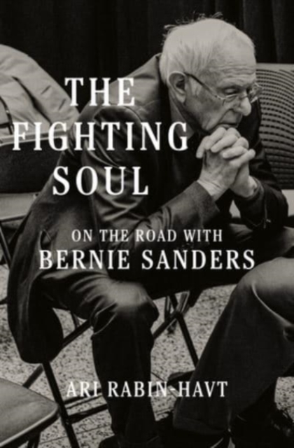 The Fighting Soul : On the Road with Bernie Sanders, Hardback Book