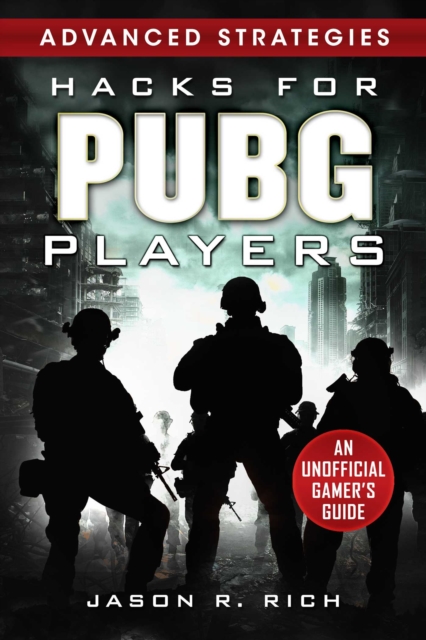 Hacks for PUBG Players Advanced Strategies: An Unofficial Gamer's Guide : An Unofficial Gamer's Guide, EPUB eBook