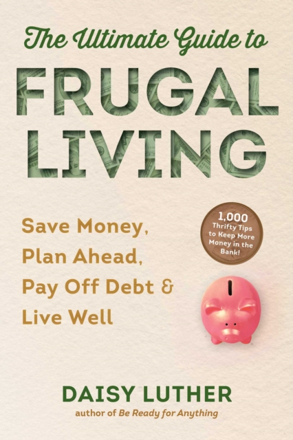 The Ultimate Guide to Frugal Living : Save Money, Plan Ahead, Pay Off Debt & Live Well, EPUB eBook