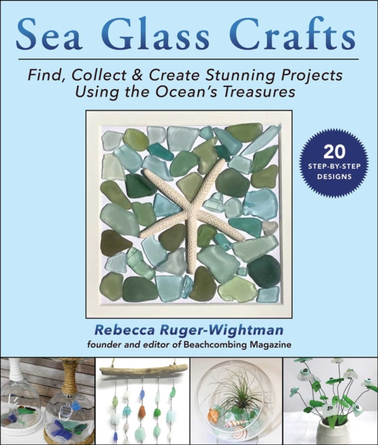 Sea Glass Crafts : Find, Collect & Create Stunning Projects Using the Ocean's Treasures, Paperback / softback Book