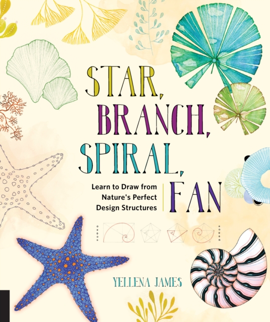 Star, Branch, Spiral, Fan : Learn to Draw from Nature's Perfect Design Structures, Paperback / softback Book