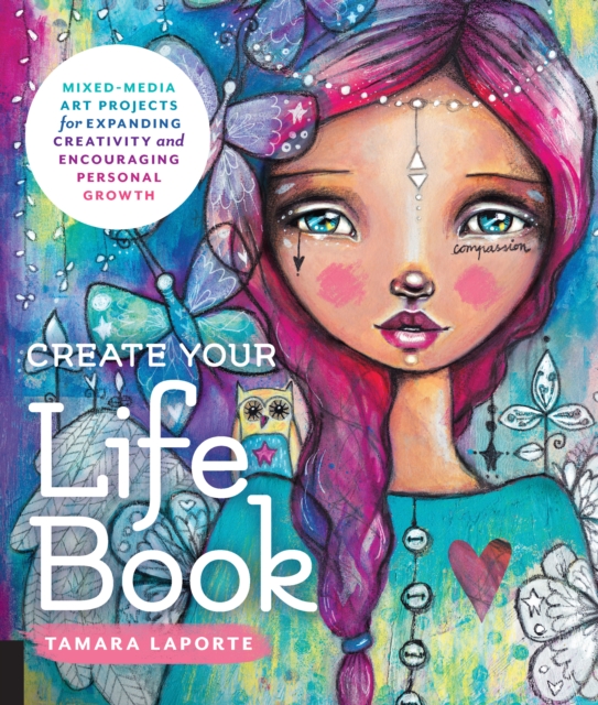 Create Your Life Book : Mixed-Media Art Projects for Expanding Creativity and Encouraging Personal Growth, Paperback / softback Book