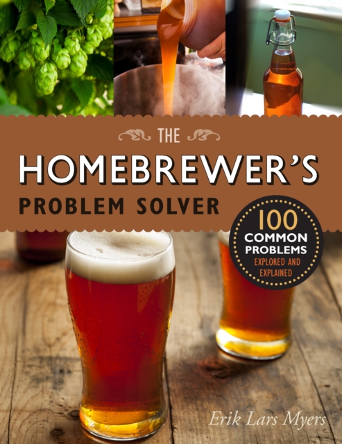 Homebrewer's Problem Solver : 100 Common Problems Explored and Explained, EPUB eBook