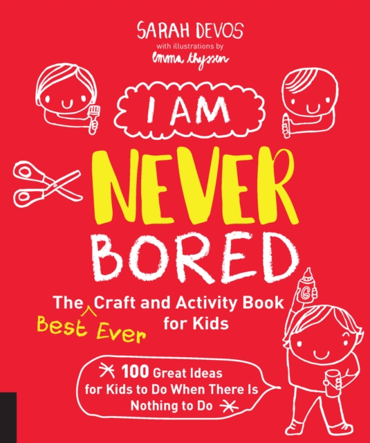 I Am Never Bored: The Best Ever Craft and Activity Book for Kids : 100 Great Ideas for Kids to Do When There is Nothing to Do, Paperback / softback Book